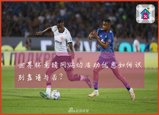 世界杯竞猜网站的活动优惠如何识别靠谱与否？