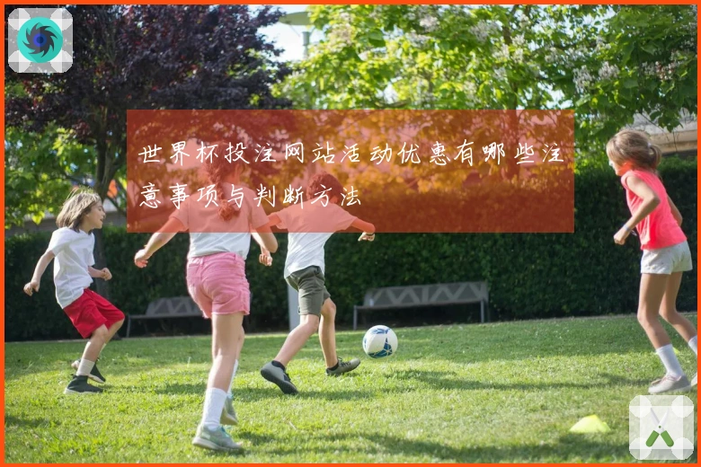 世界杯投注网站活动优惠有哪些注意事项与判断方法